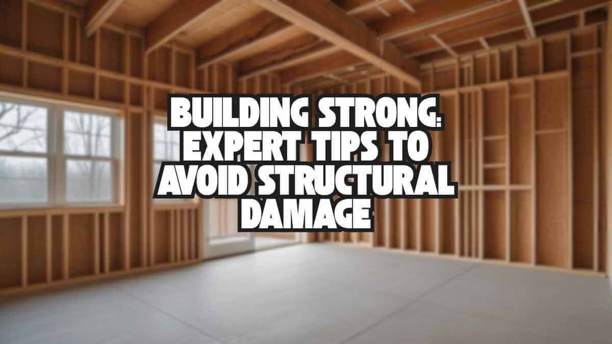Building Strong: Expert Tips to Avoid Structural Damage