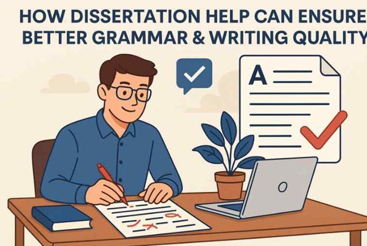 How Dissertation Help Can Ensure Better Grammar & Writing Quality