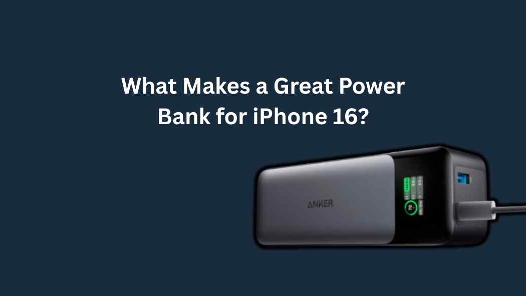 What Makes a Great Power Bank for iPhone 16?