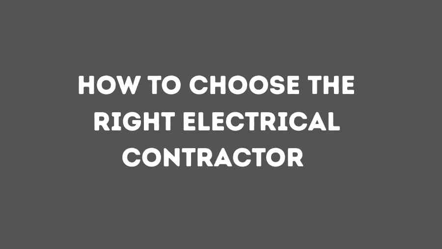 How to Choose the Right Electrical Contractor 