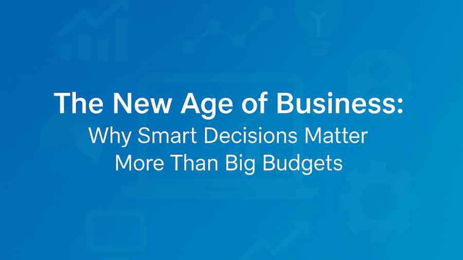The New Age of Business Why Smart Decisions Matter More Than Big Budgets