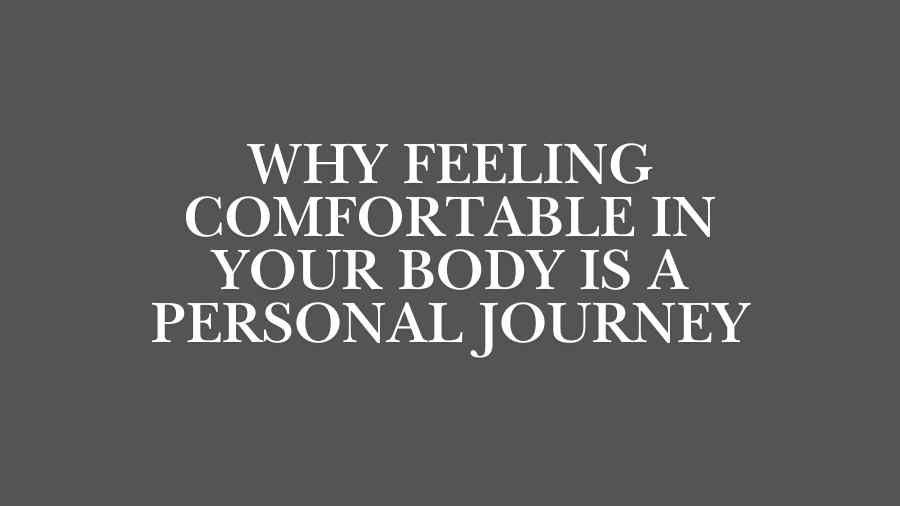 Why Feeling Comfortable in Your Body Is a Personal Journey